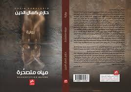 رواية مياه متصحرة بين النفق الحلزوني واللغة الأيدلوجية ..