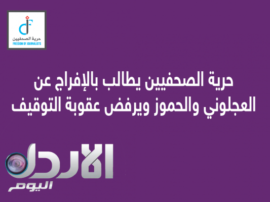 حرية الصحفيين يطالب بالإفراج عن العجلوني والحموز ويرفض عقوبة التوقيف